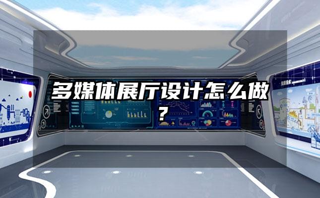多媒体展厅设计怎么做？