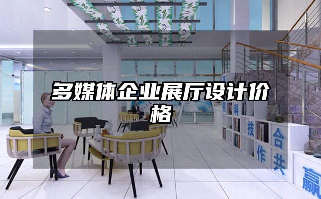 多媒体企业展厅设计价格