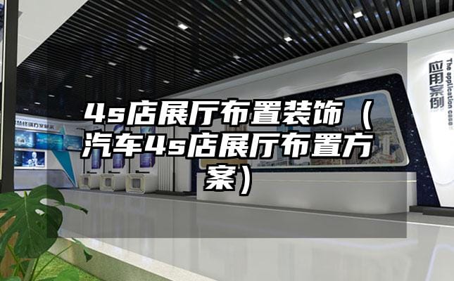 4s店展厅布置装饰（汽车4s店展厅布置方案）