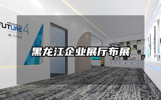 黑龙江企业展厅布展