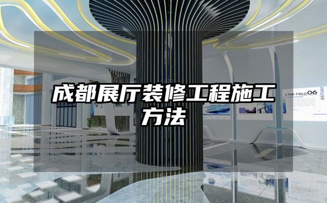 成都展厅装修工程施工方法