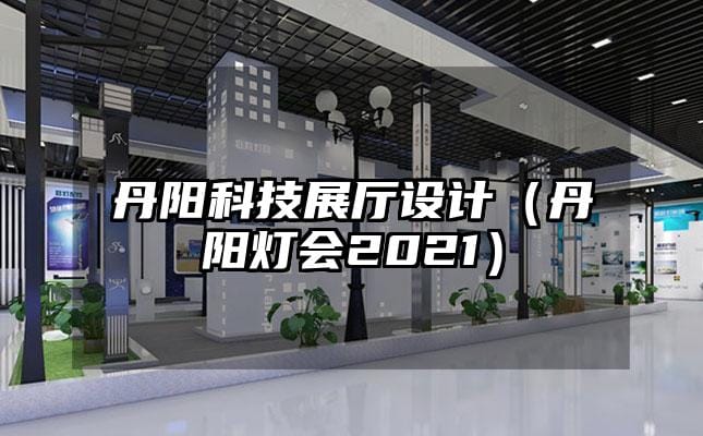 丹阳科技展厅设计（丹阳灯会2021）