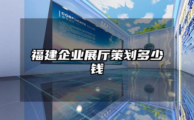 福建企业展厅策划多少钱