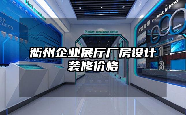 衢州企业展厅厂房设计装修价格