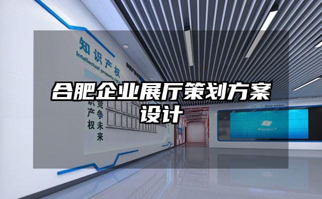 合肥企业展厅策划方案设计