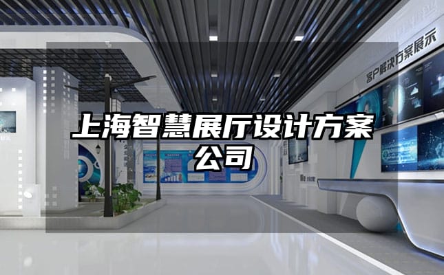 上海智慧展厅设计方案公司