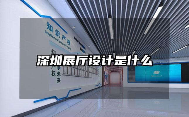 深圳展厅设计是什么