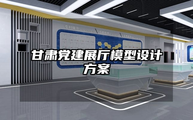 甘肃党建展厅模型设计方案