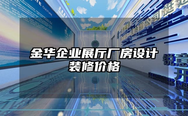 金华企业展厅厂房设计装修价格