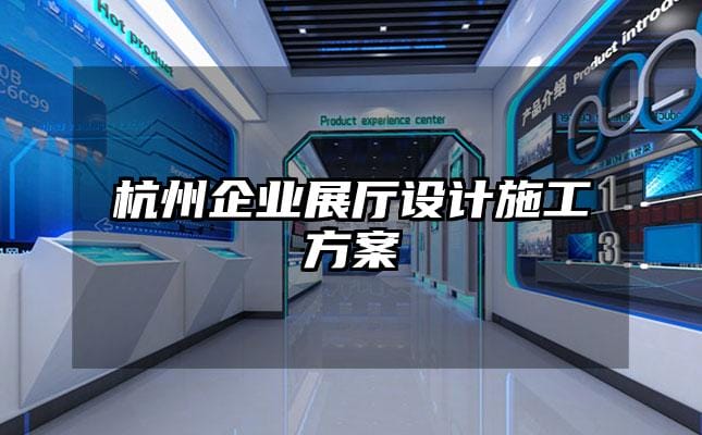 杭州企业展厅设计施工方案