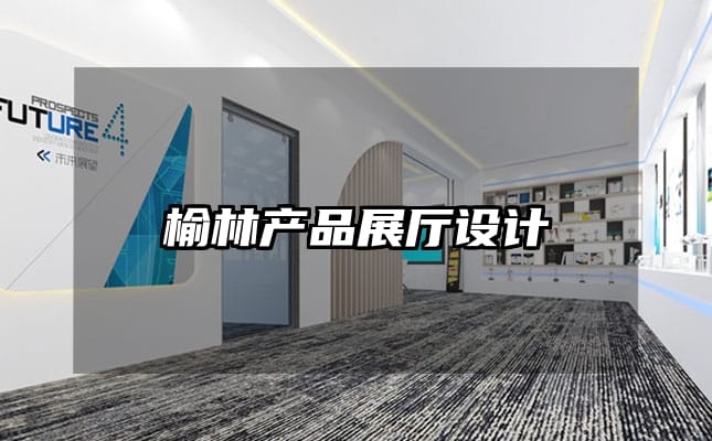 榆林产品展厅设计