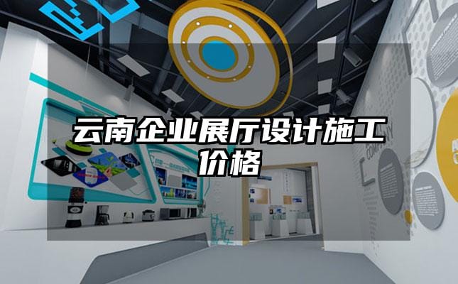 云南企业展厅设计施工价格