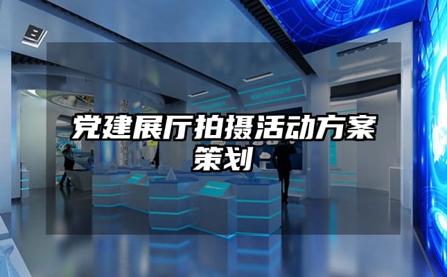 党建展厅拍摄活动方案策划