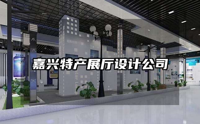 嘉兴特产展厅设计公司