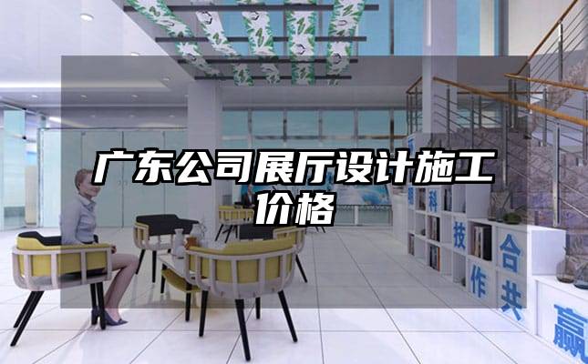 广东公司展厅设计施工价格