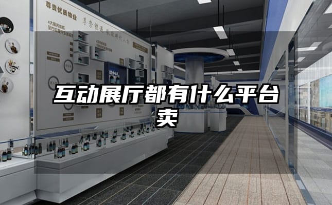 互动展厅都有什么平台卖