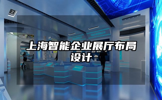 上海智能企业展厅布局设计