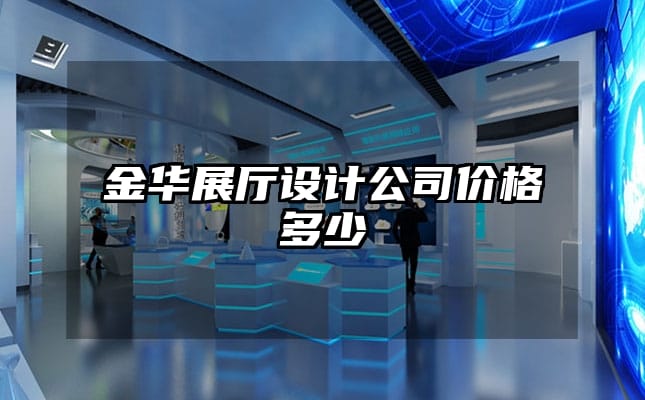 金华展厅设计公司价格多少