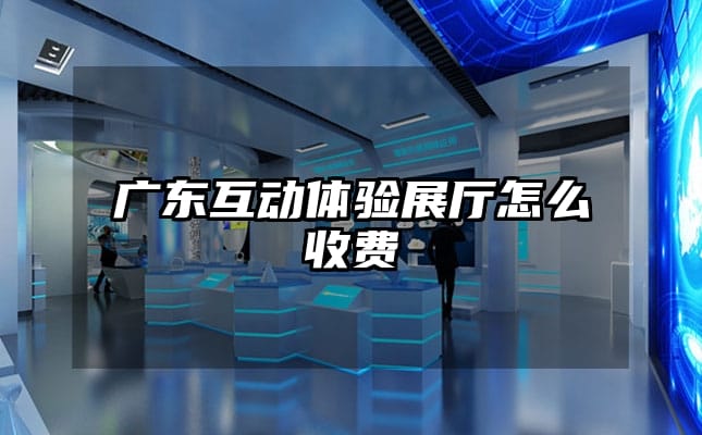 广东互动体验展厅怎么收费