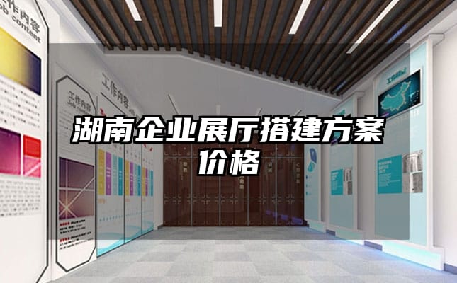 湖南企业展厅搭建方案价格