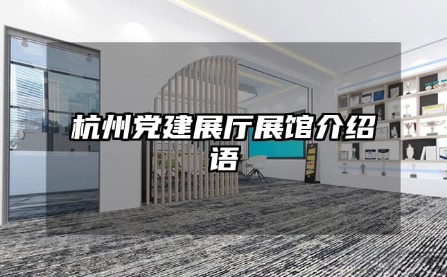 杭州党建展厅展馆介绍语